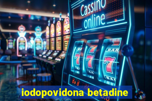 iodopovidona betadine